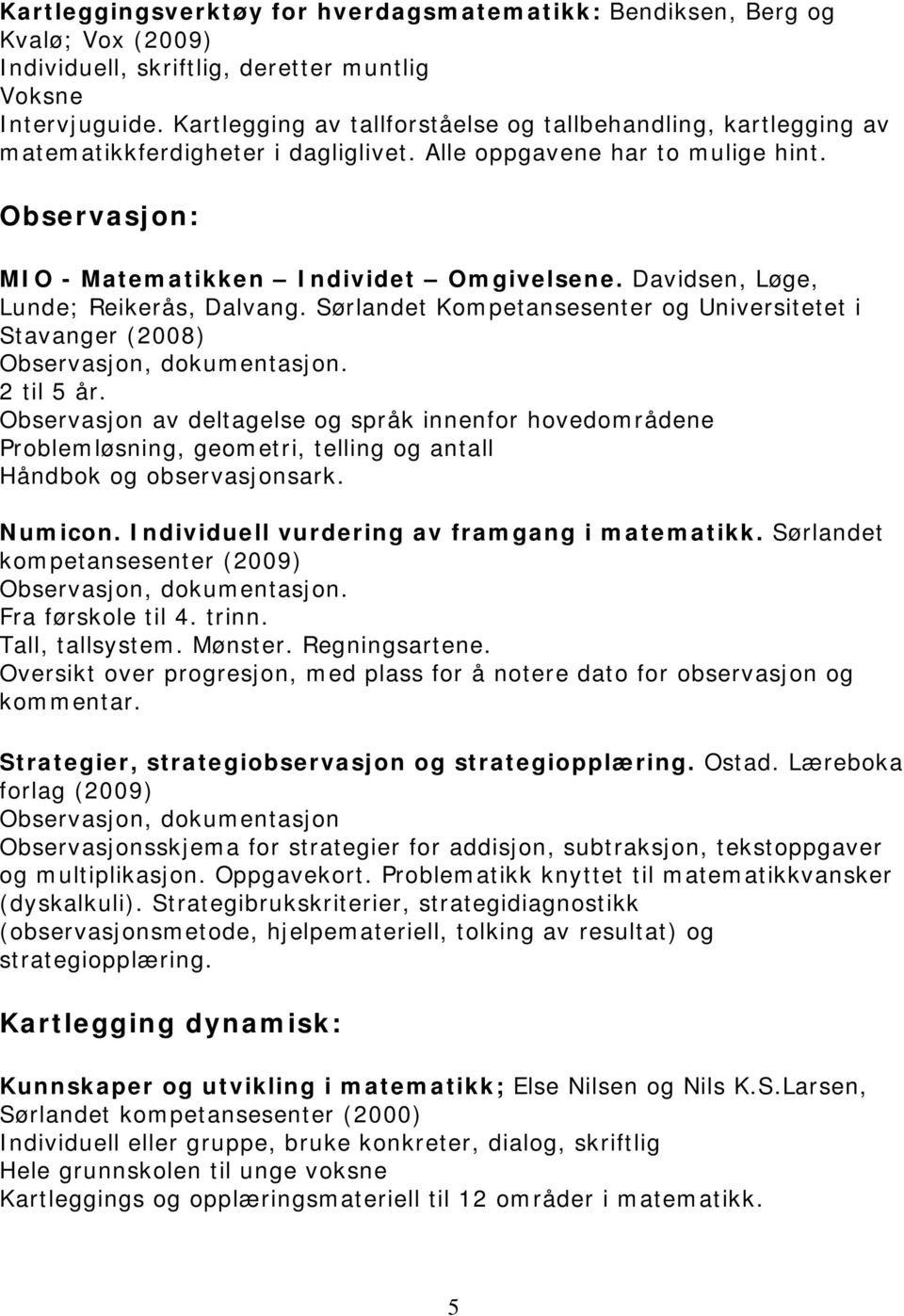 Davidsen, Løge, Lunde; Reikerås, Dalvang. Sørlandet Kompetansesenter og Universitetet i Stavanger (2008) Observasjon, dokumentasjon. 2 til 5 år.