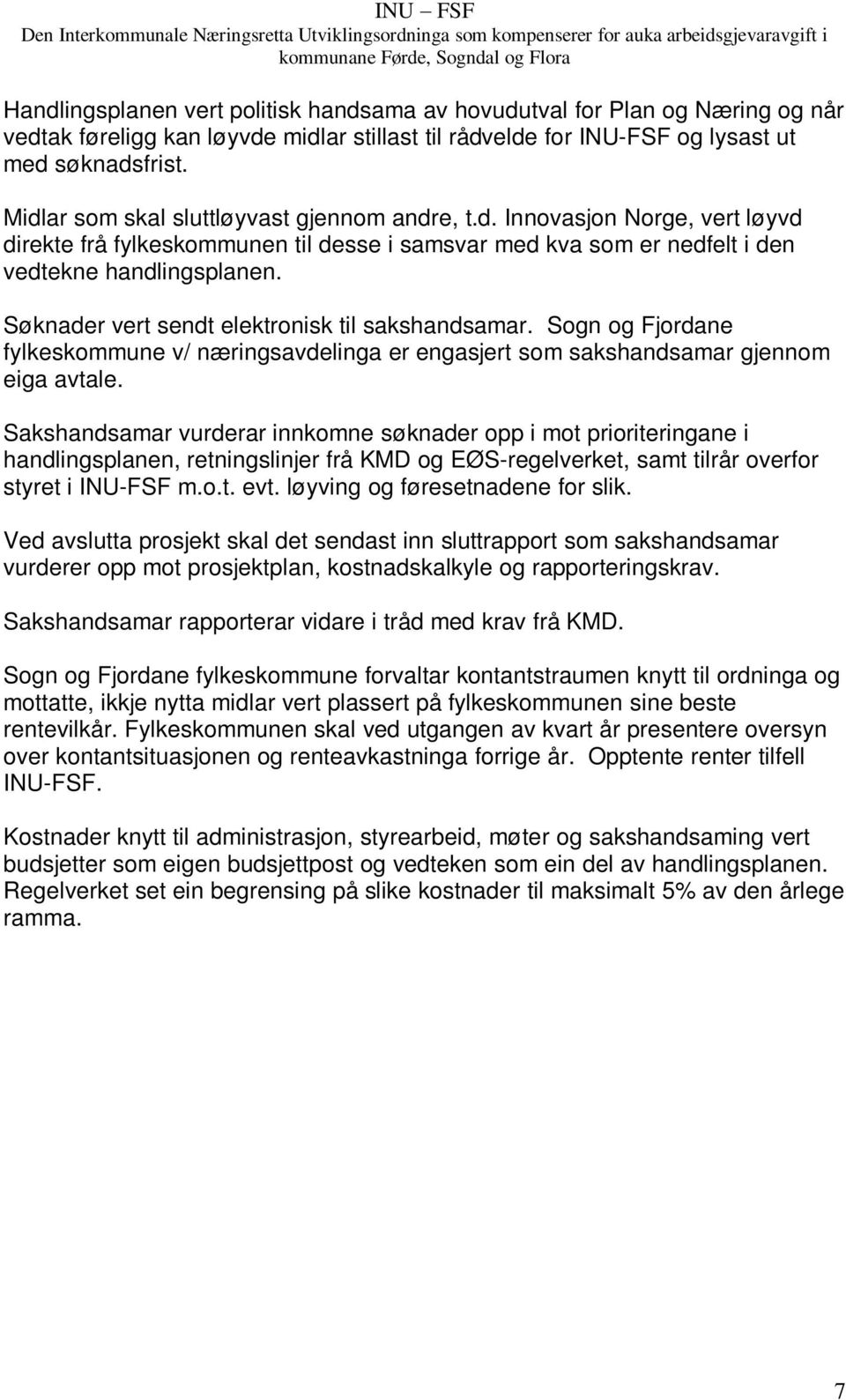 Søknader vert sendt elektronisk til sakshandsamar. Sogn og Fjordane fylkeskommune v/ næringsavdelinga er engasjert som sakshandsamar gjennom eiga avtale.