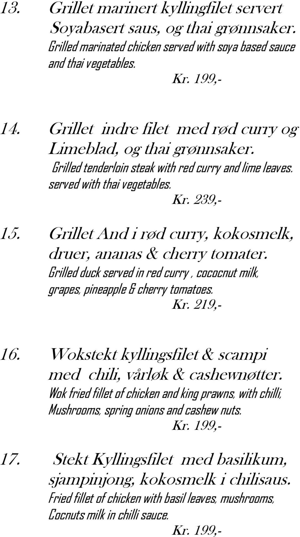 Grillet And i rød curry, kokosmelk, druer, ananas & cherry tomater. Grilled duck served in red curry, cococnut milk, grapes, pineapple & cherry tomatoes. Kr. 219,- 16.