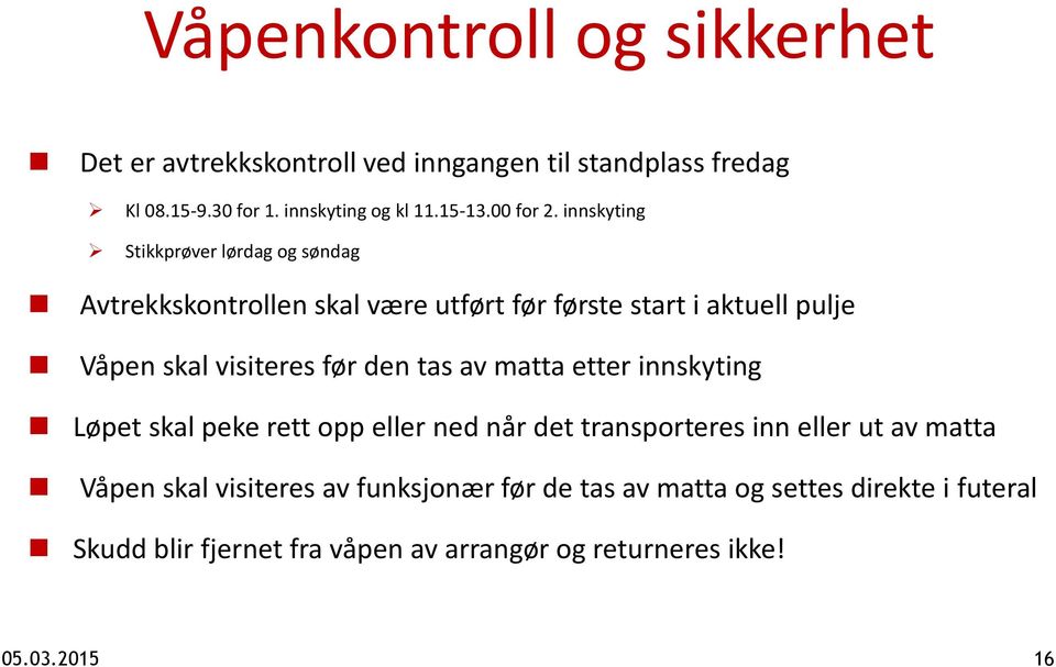 innskyting Stikkprøver lørdag og søndag Avtrekkskontrollen skal være utført før første start i aktuell pulje Våpen skal visiteres før