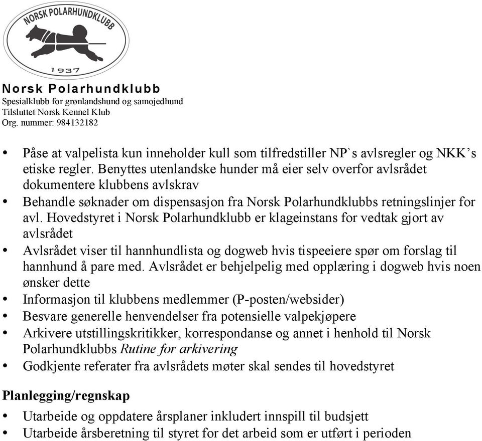 Hovedstyret i Norsk Polarhundklubb er klageinstans for vedtak gjort av avlsrådet Avlsrådet viser til hannhundlista og dogweb hvis tispeeiere spør om forslag til hannhund å pare med.