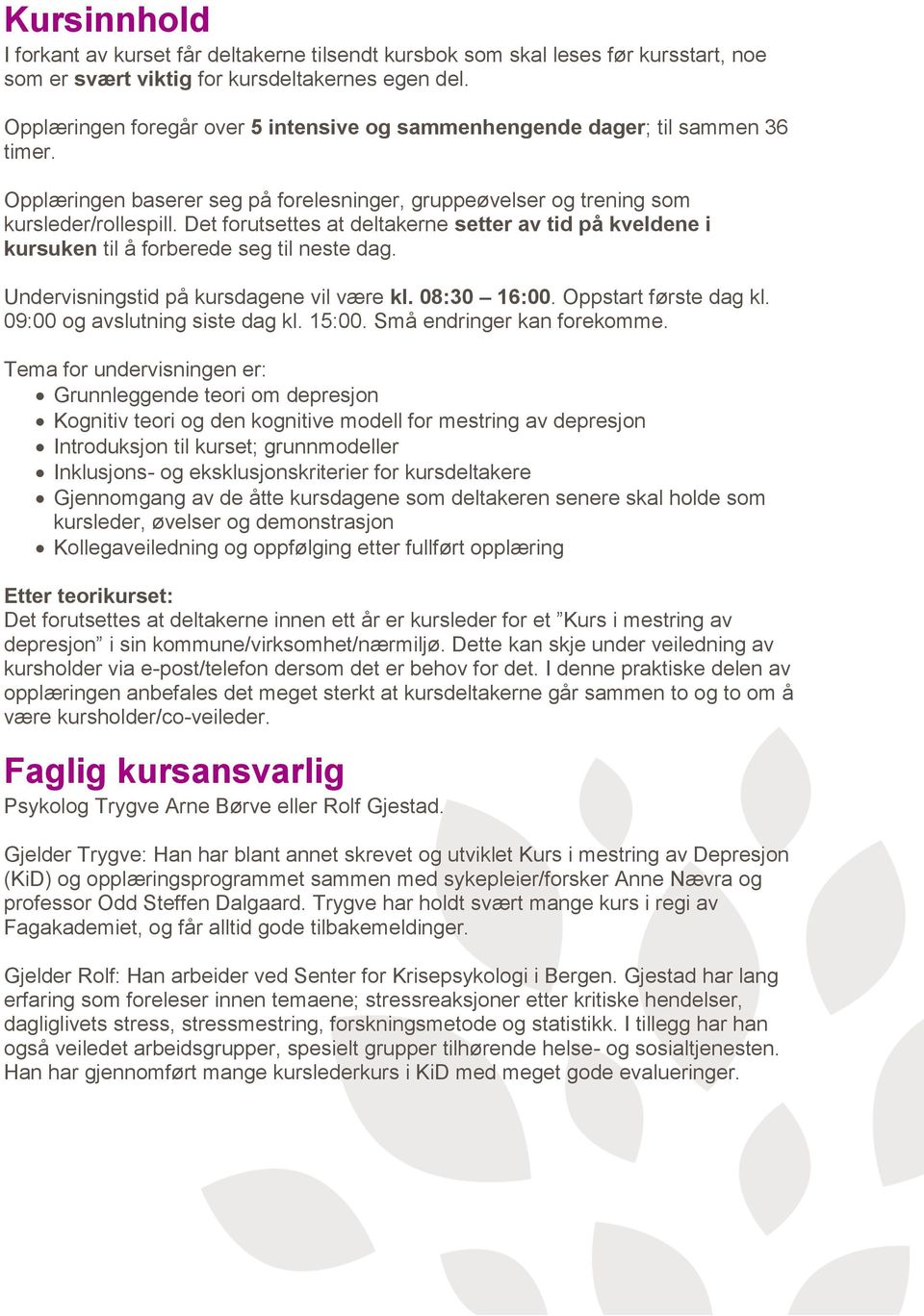 Det forutsettes at deltakerne setter av tid på kveldene i kursuken til å forberede seg til neste dag. Undervisningstid på kursdagene vil være kl. 08:30 16:00. Oppstart første dag kl.