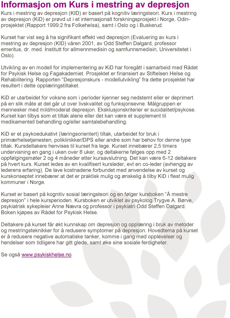 Kurset har vist seg å ha signifikant effekt ved depresjon (Evaluering av kurs i mestring av depresjon (KID) våren 2001, av Odd Steffen Dalgard, professor emeritus, dr. med.