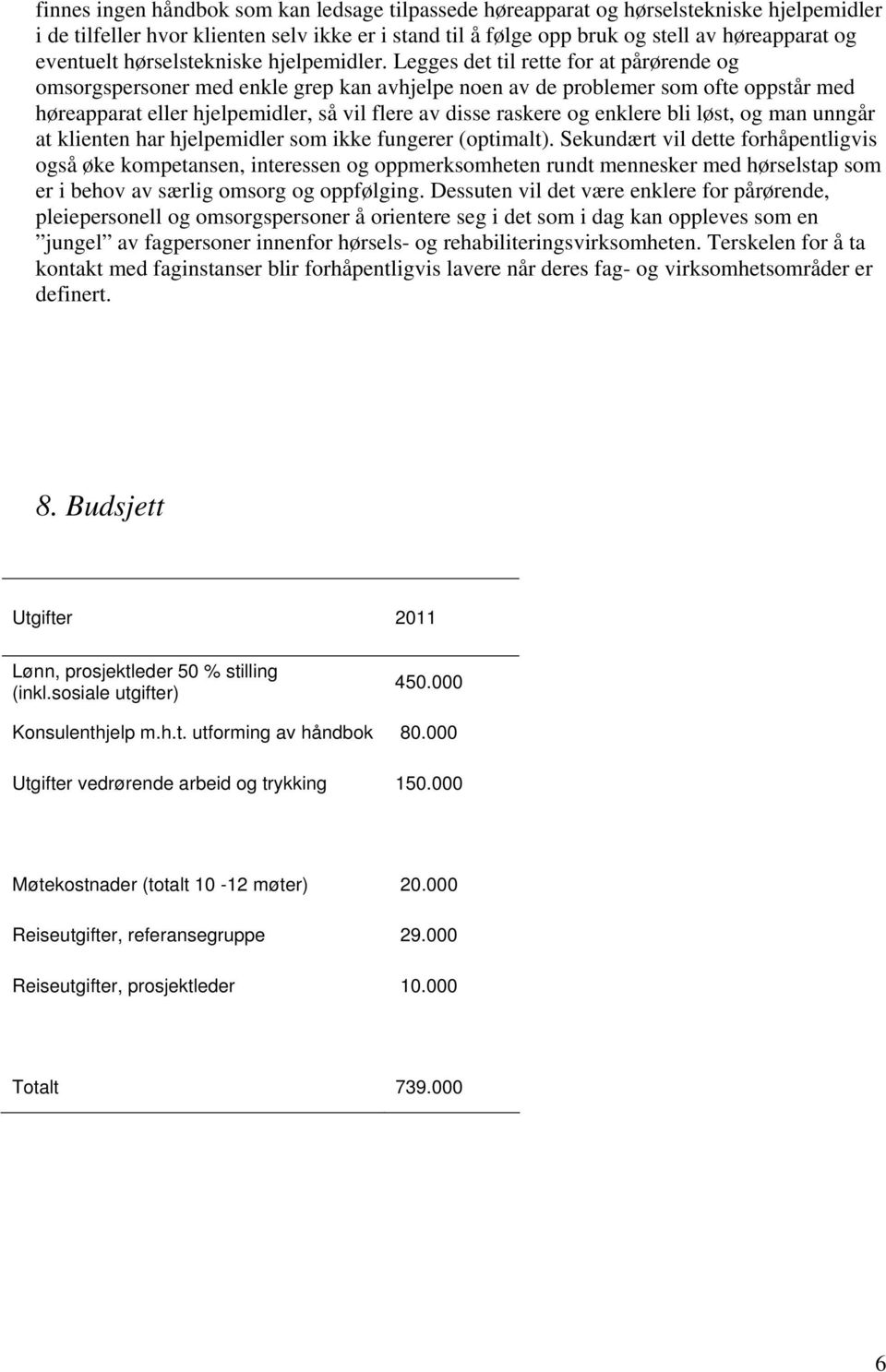 Legges det til rette for at pårørende og omsorgspersoner med enkle grep kan avhjelpe noen av de problemer som ofte oppstår med høreapparat eller hjelpemidler, så vil flere av disse raskere og enklere