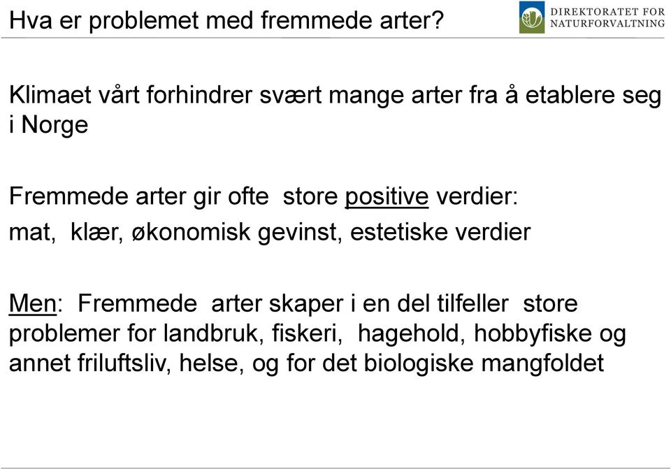 store positive verdier: mat, klær, økonomisk gevinst, estetiske verdier Men: Fremmede arter