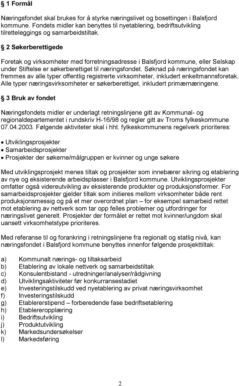 Søknad på næringsfondet kan fremmes av alle typer offentlig registrerte virksomheter, inkludert enkeltmannsforetak. Alle typer næringsvirksomheter er søkerberettiget, inkludert primærnæringene.