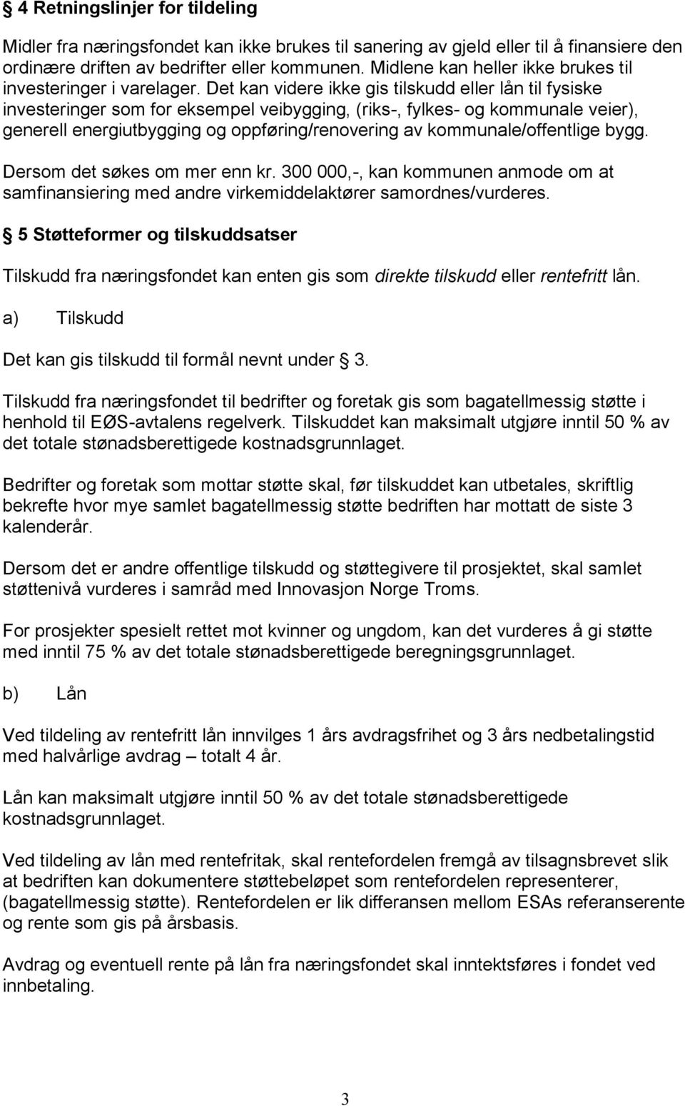 Det kan videre ikke gis tilskudd eller lån til fysiske investeringer som for eksempel veibygging, (riks-, fylkes- og kommunale veier), generell energiutbygging og oppføring/renovering av