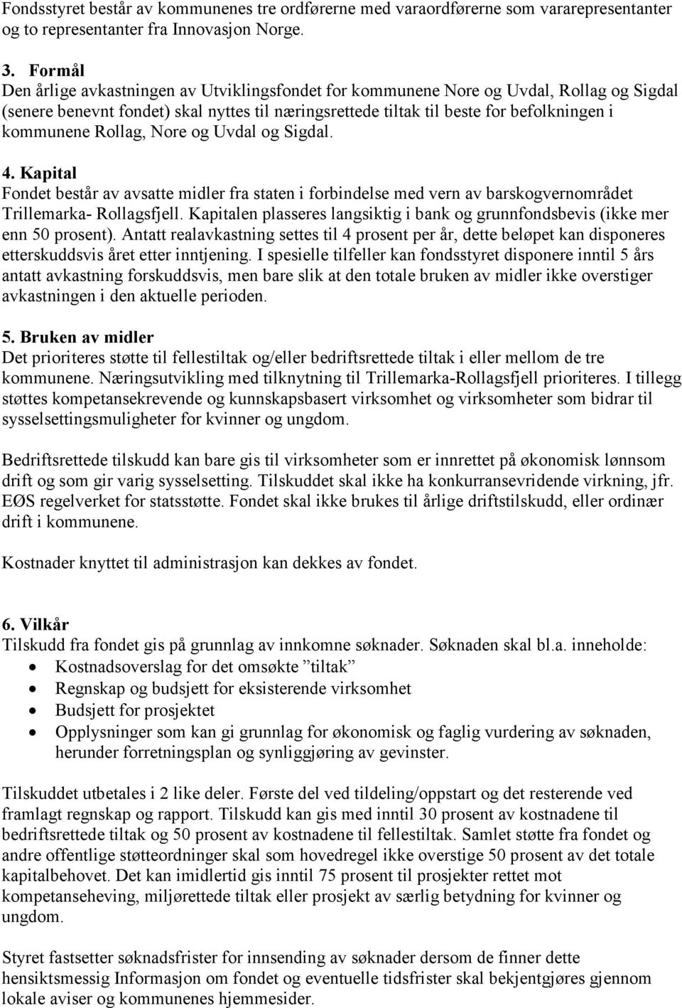 Rollag, Nore og Uvdal og Sigdal. 4. Kapital Fondet består av avsatte midler fra staten i forbindelse med vern av barskogvernområdet Trillemarka- Rollagsfjell.