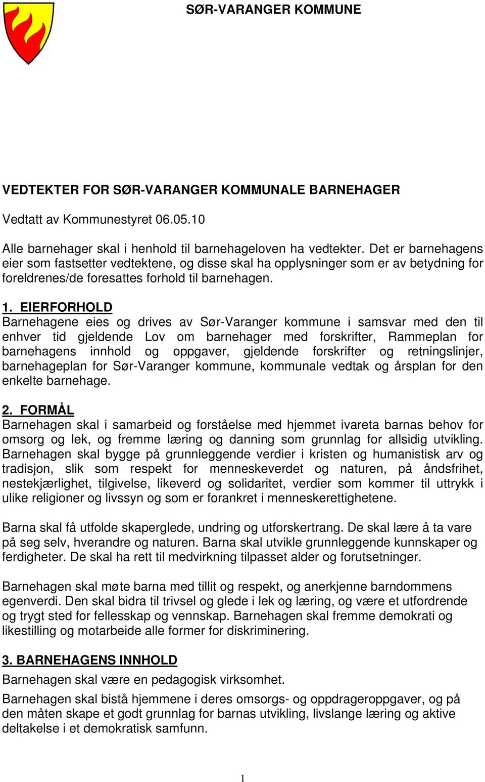 EIERFORHOLD Barnehagene eies og drives av Sør-Varanger kommune i samsvar med den til enhver tid gjeldende Lov om barnehager med forskrifter, Rammeplan for barnehagens innhold og oppgaver, gjeldende