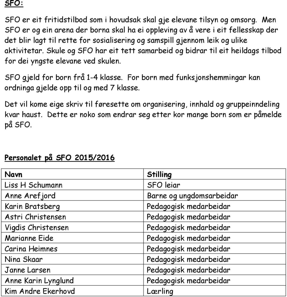 Skule og SFO har eit tett samarbeid og bidrar til eit heildags tilbod for dei yngste elevane ved skulen. SFO gjeld for born frå 1-4 klasse.