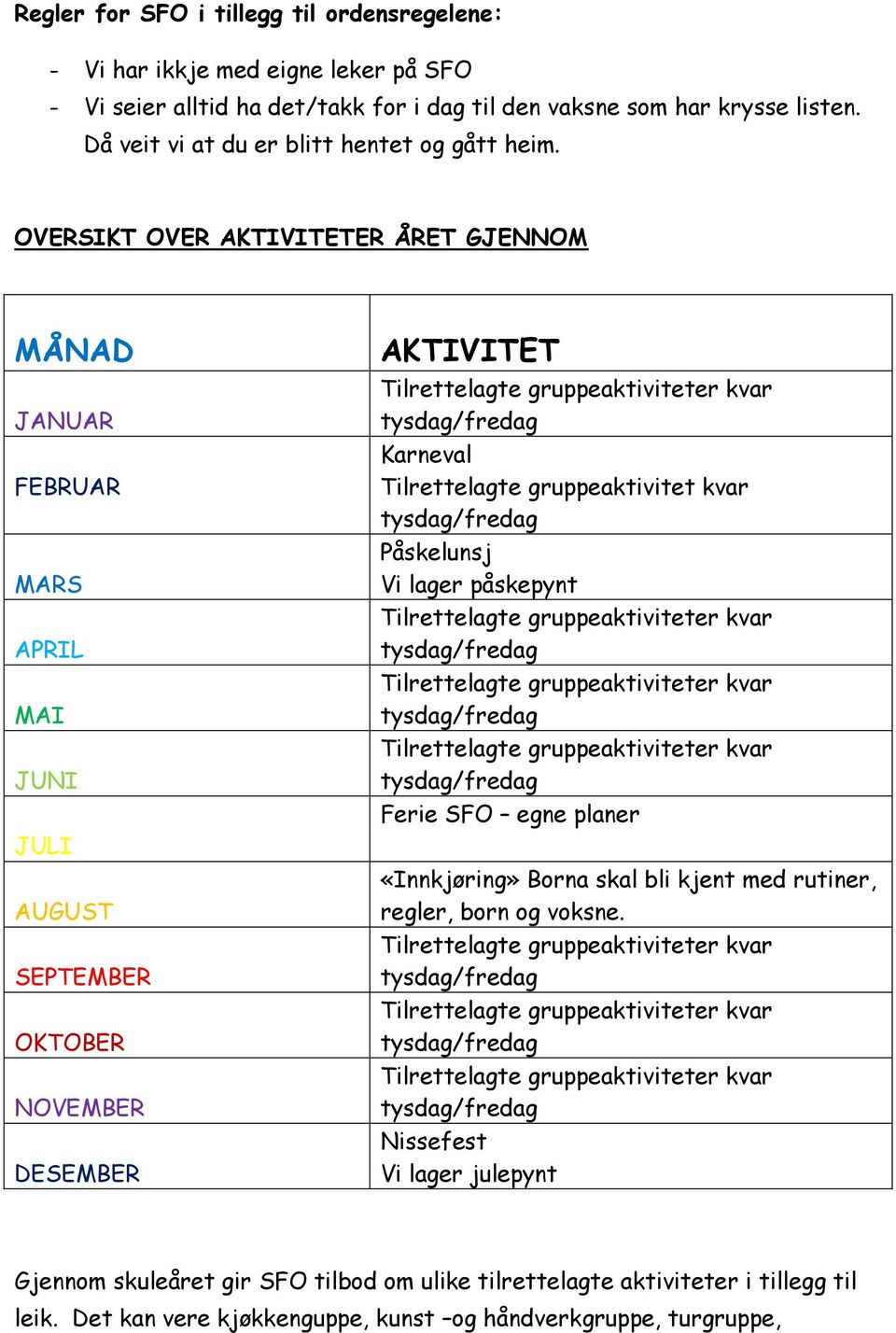 OVERSIKT OVER AKTIVITETER ÅRET GJENNOM MÅNAD JANUAR FEBRUAR MARS APRIL MAI JUNI JULI AUGUST SEPTEMBER OKTOBER NOVEMBER DESEMBER AKTIVITET Karneval Tilrettelagte