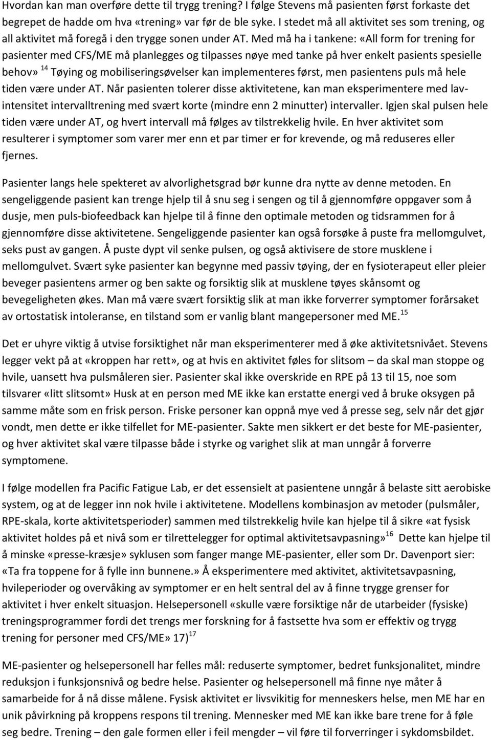 Med må ha i tankene: «All form for trening for pasienter med CFS/ME må planlegges og tilpasses nøye med tanke på hver enkelt pasients spesielle behov» 14 Tøying og mobiliseringsøvelser kan