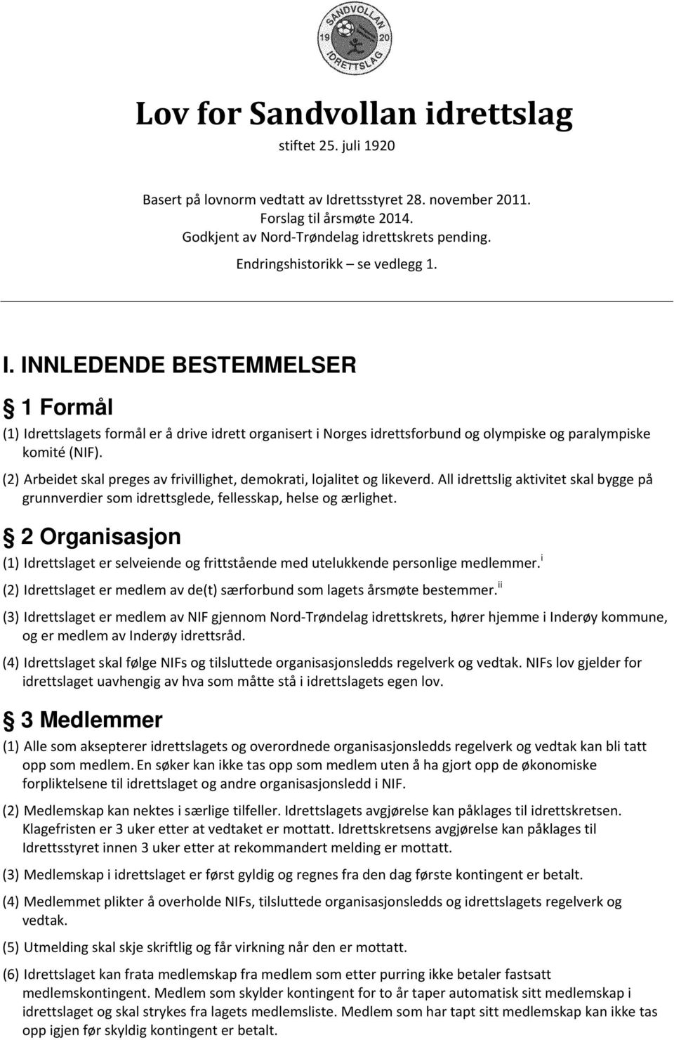 INNLEDENDE BESTEMMELSER 1 Formål (1) Idrettslagets formål er å drive idrett organisert i Norges idrettsforbund og olympiske og paralympiske komité (NIF).