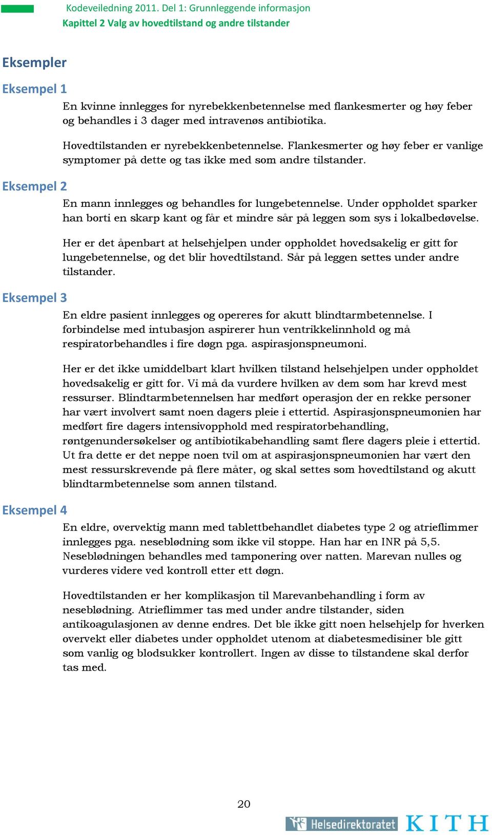 flankesmerter og høy feber og behandles i 3 dager med intravenøs antibiotika. Hovedtilstanden er nyrebekkenbetennelse.