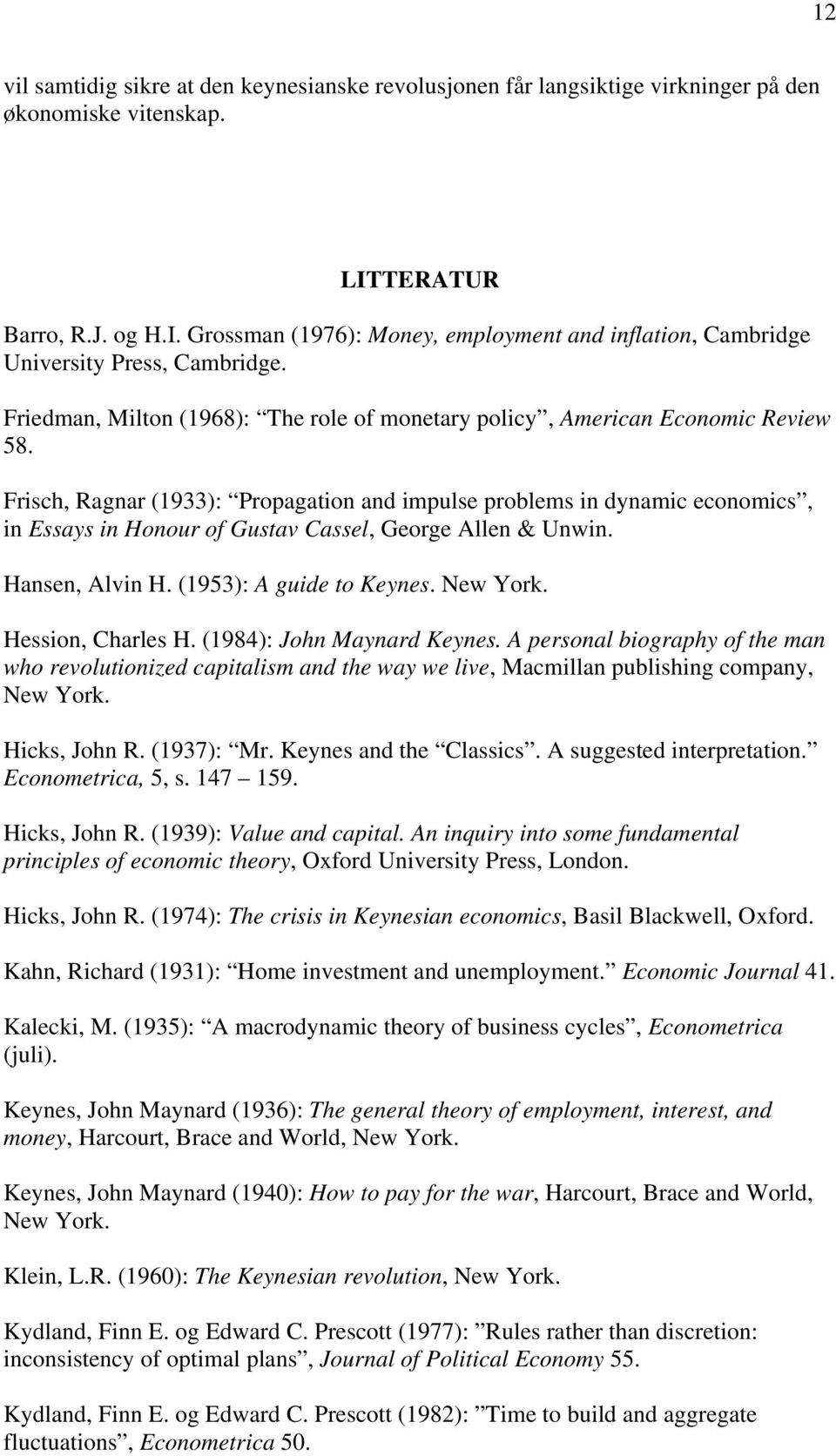 Frisch, Ragnar (1933): Propagation and impulse problems in dynamic economics, in Essays in Honour of Gustav Cassel, George Allen & Unwin. Hansen, Alvin H. (1953): A guide to Keynes. New York.