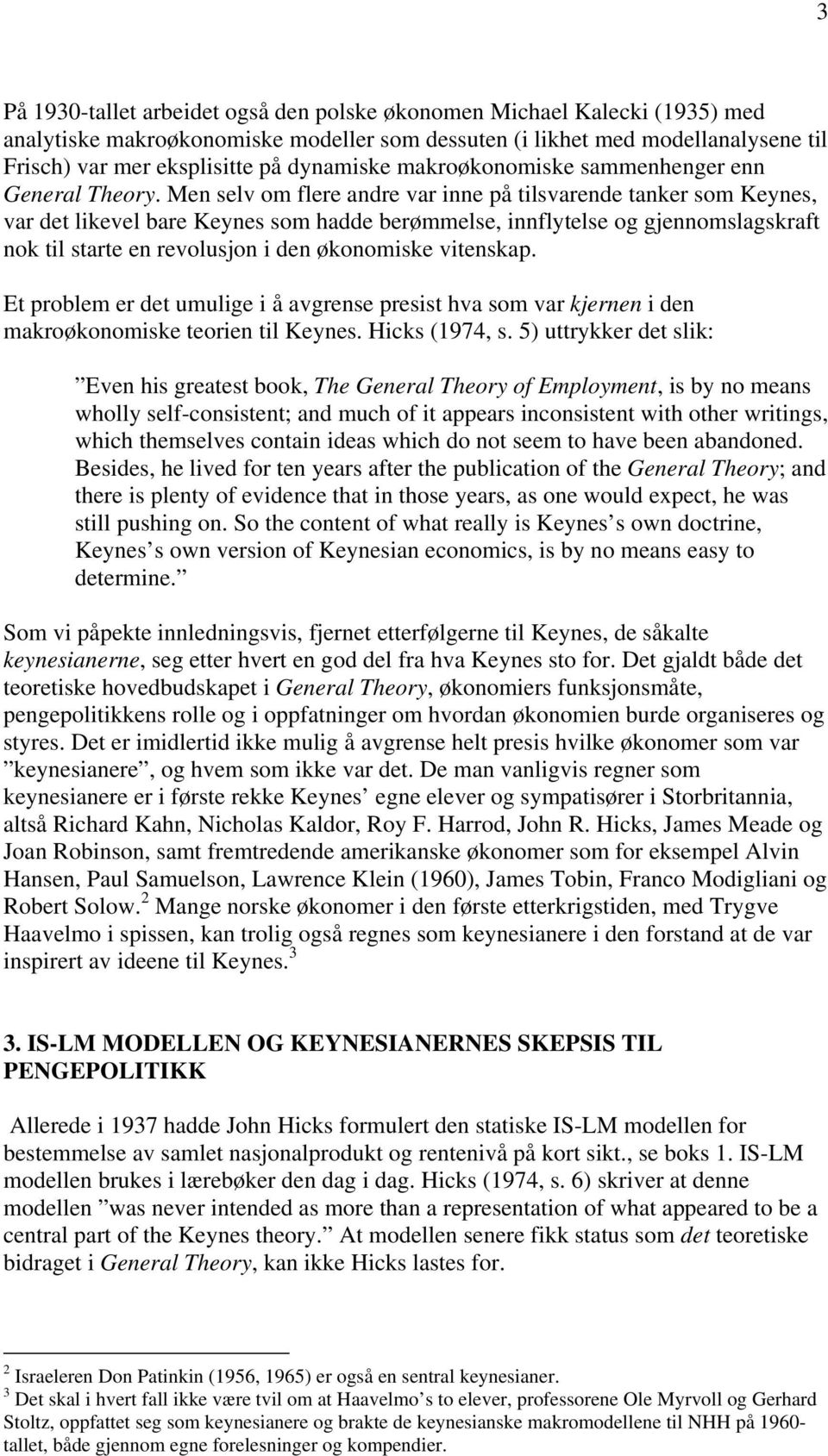 Men selv om flere andre var inne på tilsvarende tanker som Keynes, var det likevel bare Keynes som hadde berømmelse, innflytelse og gjennomslagskraft nok til starte en revolusjon i den økonomiske