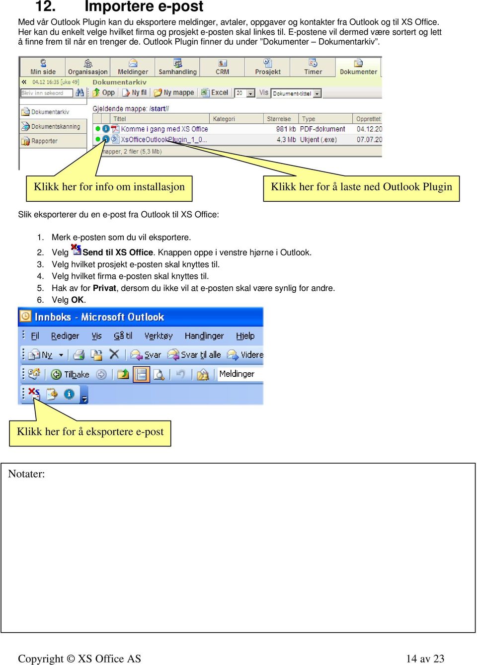 Outlook Plugin finner du under Dokumenter Dokumentarkiv. Klikk her for info om installasjon Klikk her for å laste ned Outlook Plugin Slik eksporterer du en e-post fra Outlook til XS Office: 1.