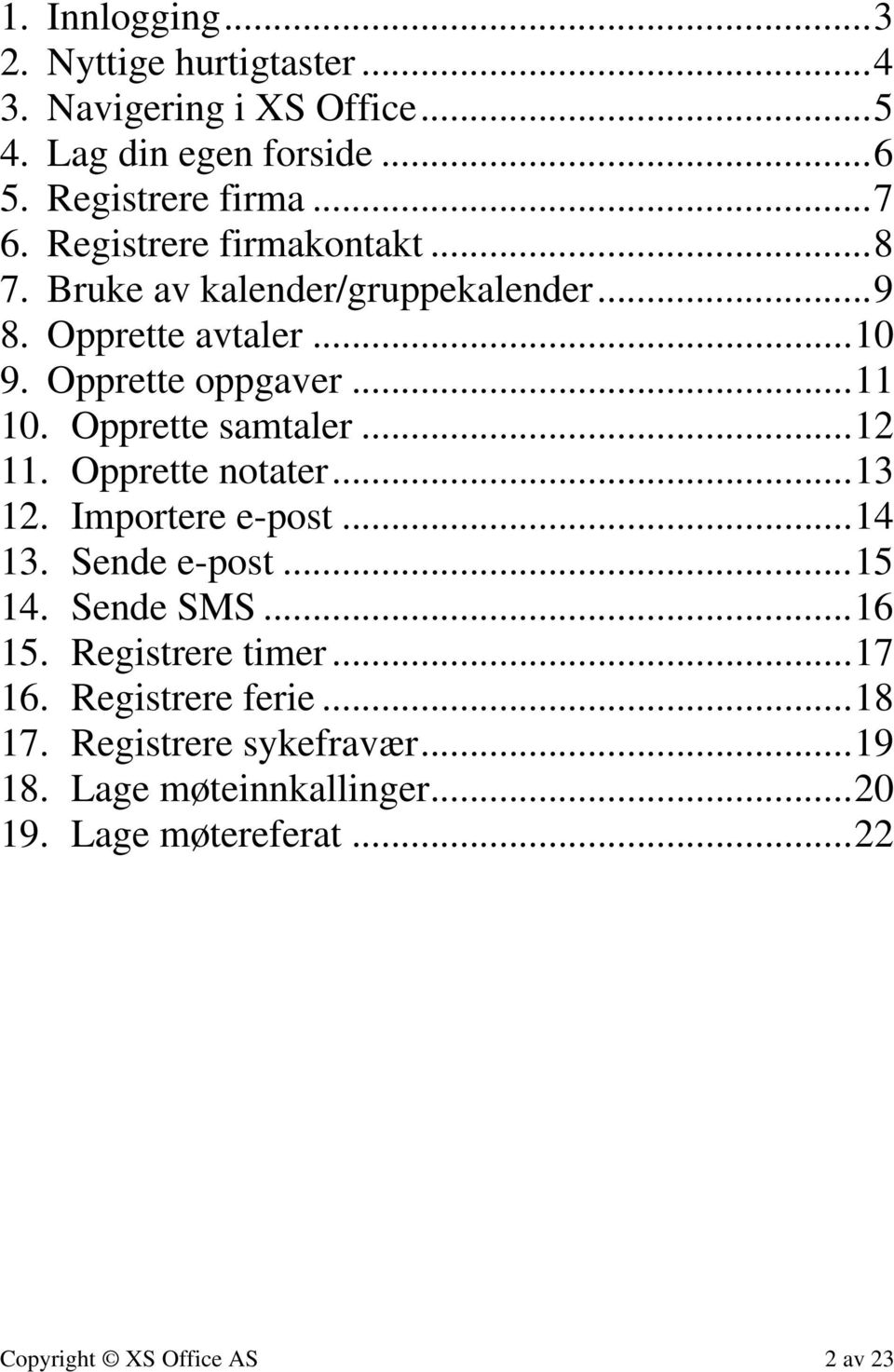 Opprette samtaler...12 11. Opprette notater...13 12. Importere e-post...14 13. Sende e-post...15 14. Sende SMS...16 15.