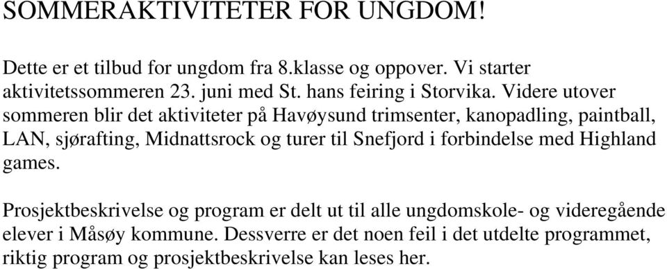 Videre utover sommeren blir det aktiviteter på Havøysund trimsenter, kanopadling, paintball, LAN, sjørafting, Midnattsrock og turer til