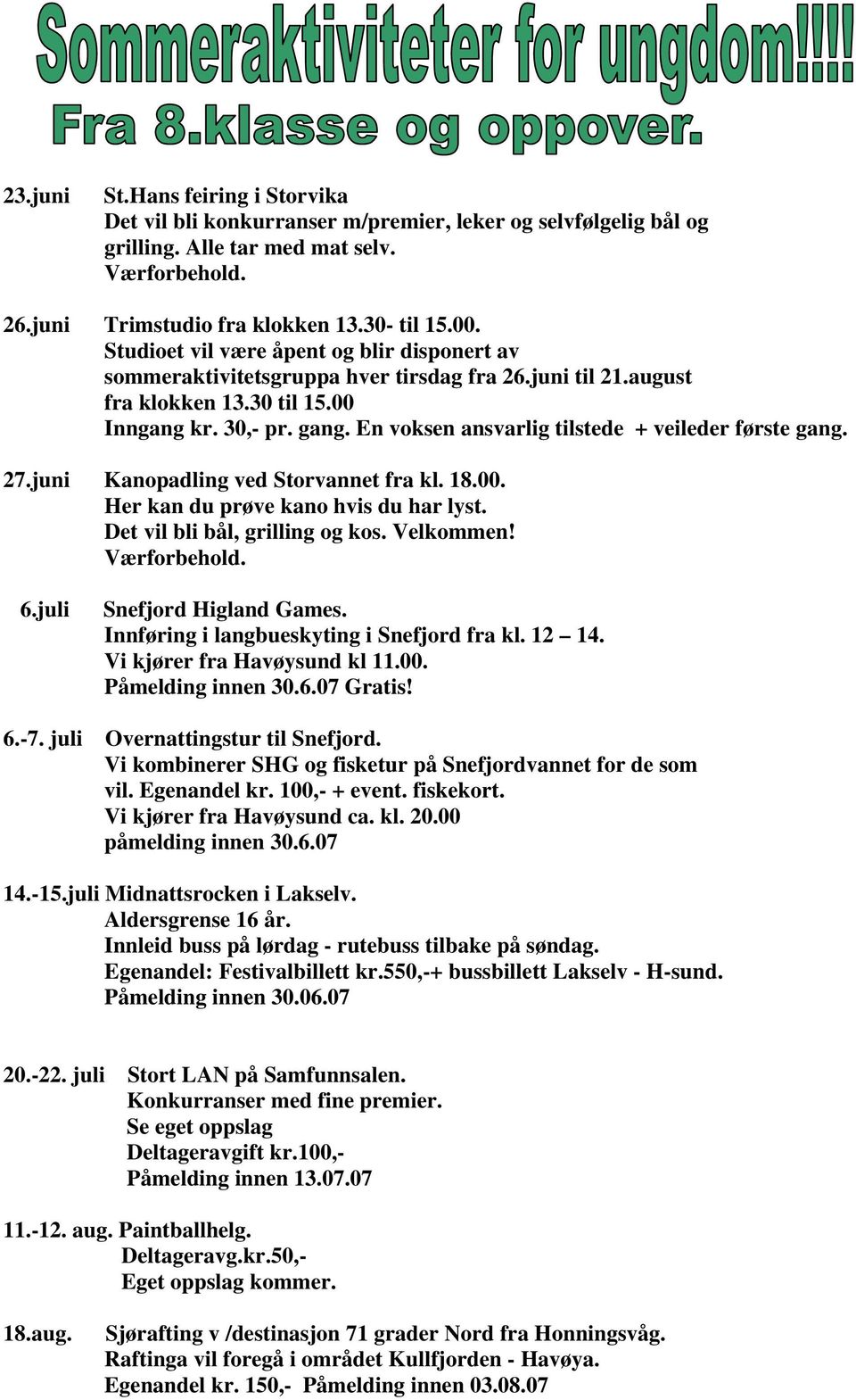 En voksen ansvarlig tilstede + veileder første gang. 27.juni Kanopadling ved Storvannet fra kl. 18.00. Her kan du prøve kano hvis du har lyst. Det vil bli bål, grilling og kos. Velkommen!