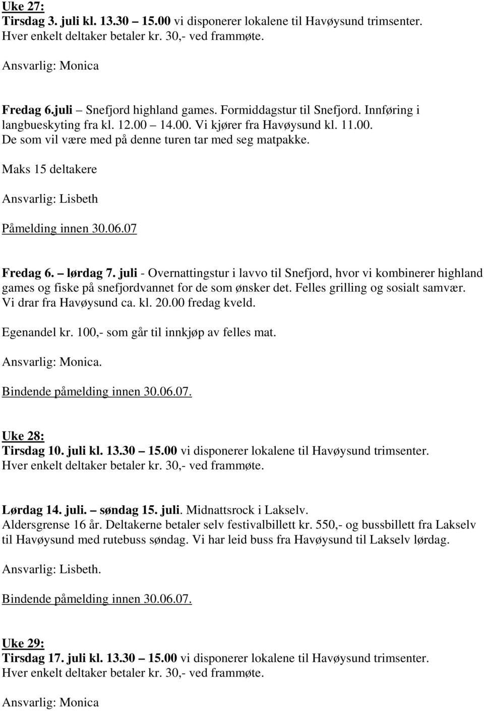 07 Fredag 6. lørdag 7. juli - Overnattingstur i lavvo til Snefjord, hvor vi kombinerer highland games og fiske på snefjordvannet for de som ønsker det. Felles grilling og sosialt samvær.