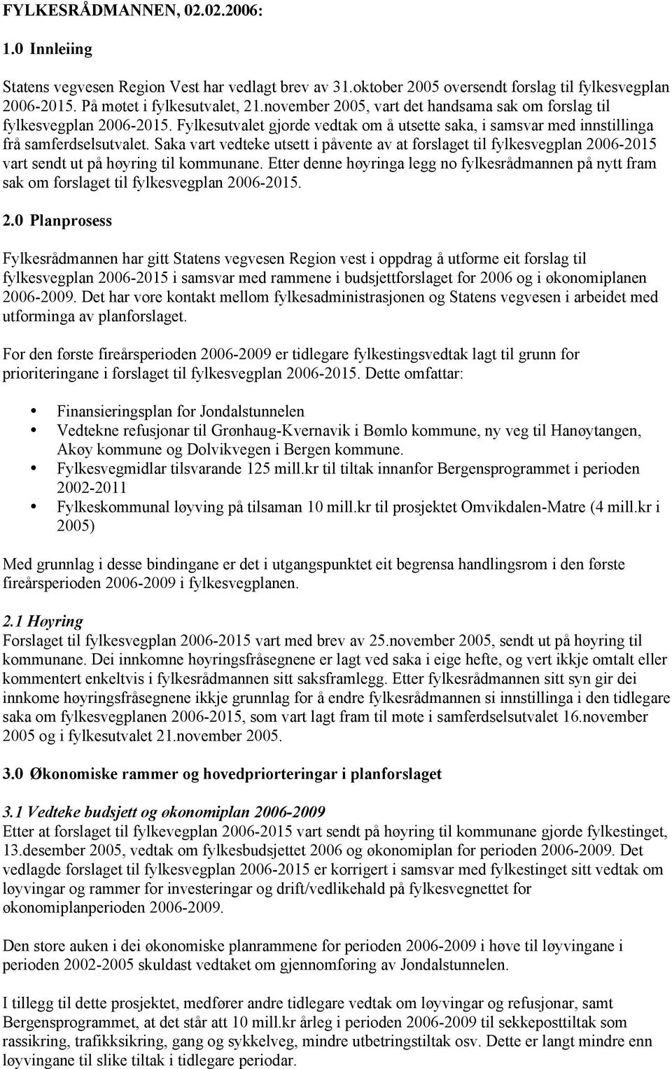 Saka vart vedteke utsett i påvente av at forslaget til fylkesvegplan 2006-2015 vart sendt ut på høyring til kommunane.