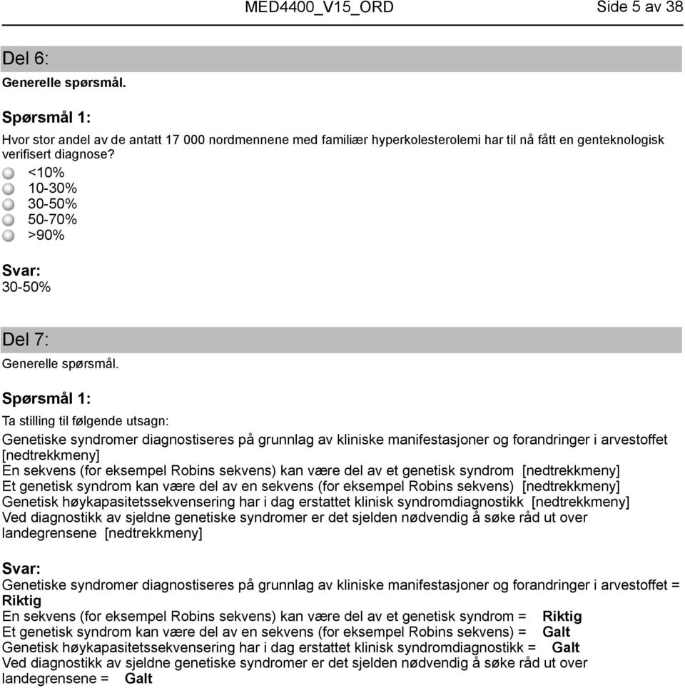 Ta stilling til følgende utsagn: Genetiske syndromer diagnostiseres på grunnlag av kliniske manifestasjoner og forandringer i arvestoffet [nedtrekkmeny] En sekvens (for eksempel Robins sekvens) kan