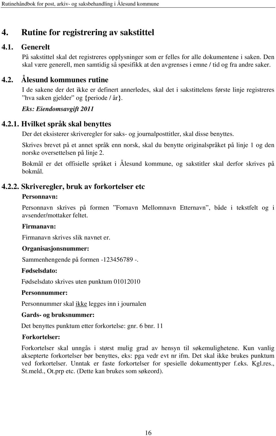 Ålesund kommunes rutine I de sakene der det ikke er definert annerledes, skal det i sakstittelens første linje registreres hva saken gjelder og periode / år. Eks: Eiendomsavgift 2011