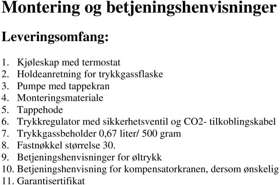 Trykkregulator med sikkerhetsventil og CO2- tilkoblingskabel 7. Trykkgassbeholder 0,67 liter/ 500 gram 8.