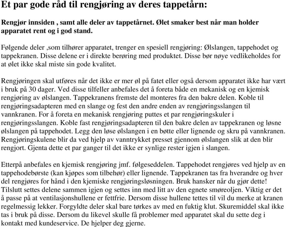 Disse bør nøye vedlikeholdes for at ølet ikke skal miste sin gode kvalitet. Rengjøringen skal utføres når det ikke er mer øl på fatet eller også dersom apparatet ikke har vært i bruk på 30 dager.