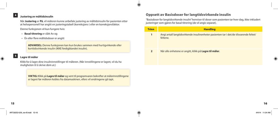 Denne funksjonen vil kun fungere hvis: Basal titrering er slått Av og Én eller flere måltidsdoser er angitt ADVARSEL: Denne funksjonen kan kun brukes sammen med hurtigvirkende eller korttidsvirkende