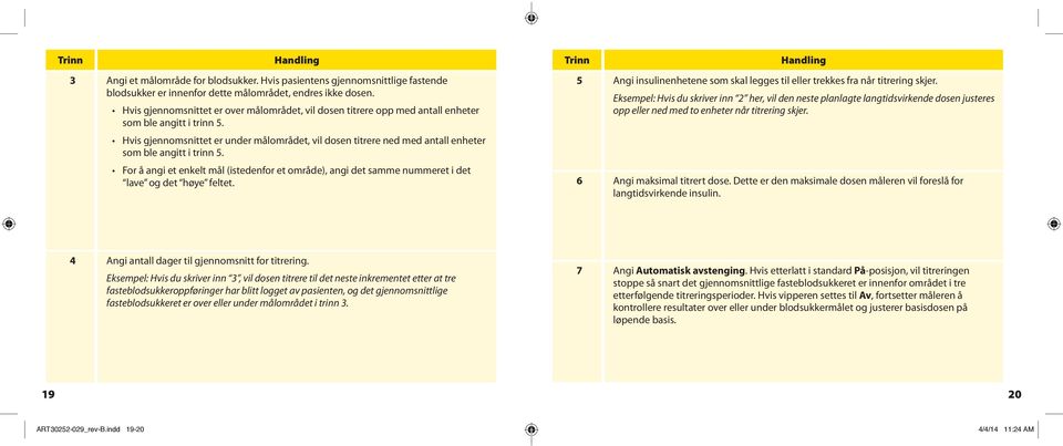 Hvis gjennomsnittet er under målområdet, vil dosen titrere ned med antall enheter som ble angitt i trinn 5.