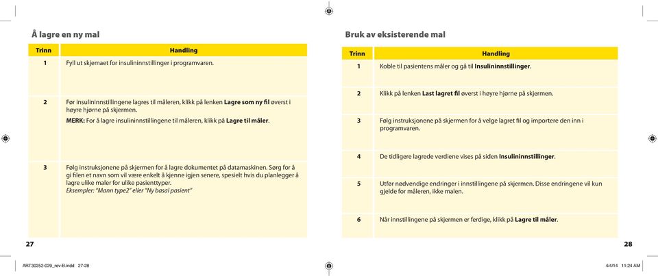 2 Klikk på lenken Last lagret fil øverst i høyre hjørne på skjermen. 3 Følg instruksjonene på skjermen for å velge lagret fil og importere den inn i programvaren.