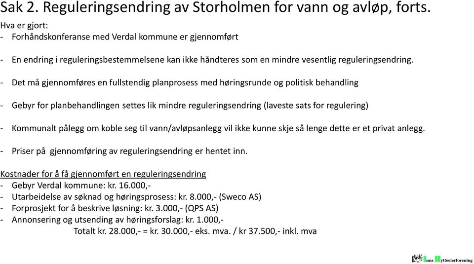 - Det må gjennomføres en fullstendig planprosess med høringsrunde og politisk behandling - Gebyr for planbehandlingen settes lik mindre reguleringsendring (laveste sats for regulering) - Kommunalt