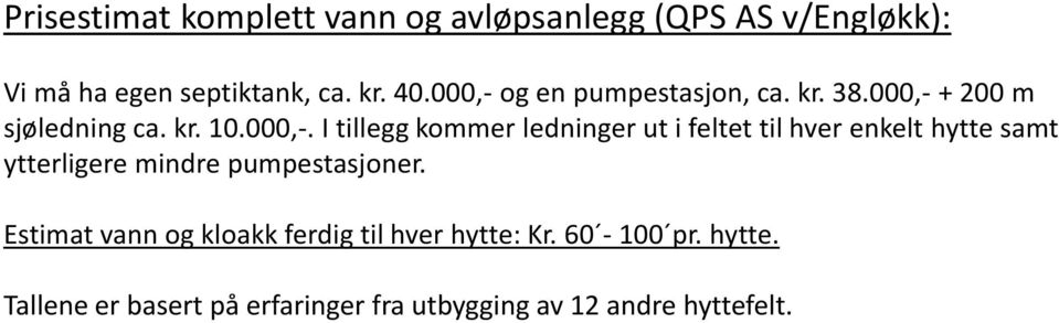 og en pumpestasjon, ca. kr. 38.+ 200 m sjøledning ca. kr. 10.000,-.