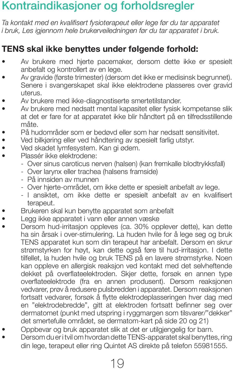 Av gravide (første trimester) (dersom det ikke er medisinsk begrunnet). Senere i svangerskapet skal ikke elektrodene plasseres over gravid uterus. Av brukere med ikke-diagnostiserte smertetilstander.