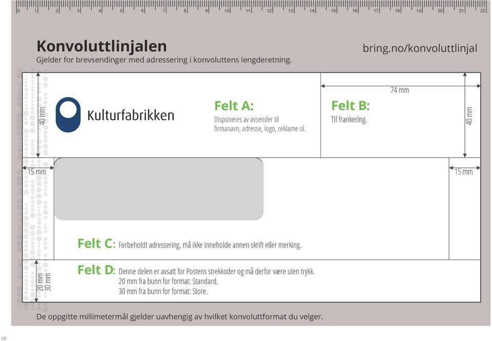 74 mm 40 mm 15 mm Utforming av adressefelt er viktig for sortering i Postens maskiner, se vilkår for maskinsortering 15 mm Felt C: Forbeholdt adressering, må ikke inneholde annen skrift