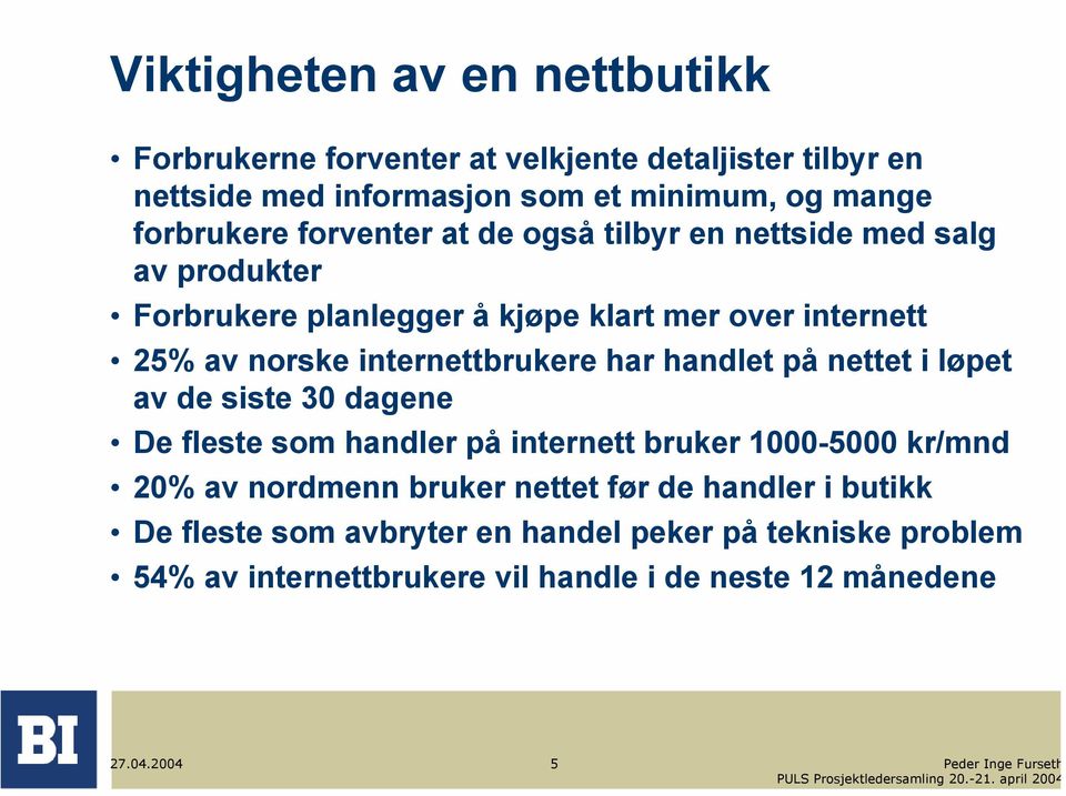 har handlet på nettet i løpet av de siste 30 dagene De fleste som handler på internett bruker 1000-5000 kr/mnd 20% av nordmenn bruker nettet før de