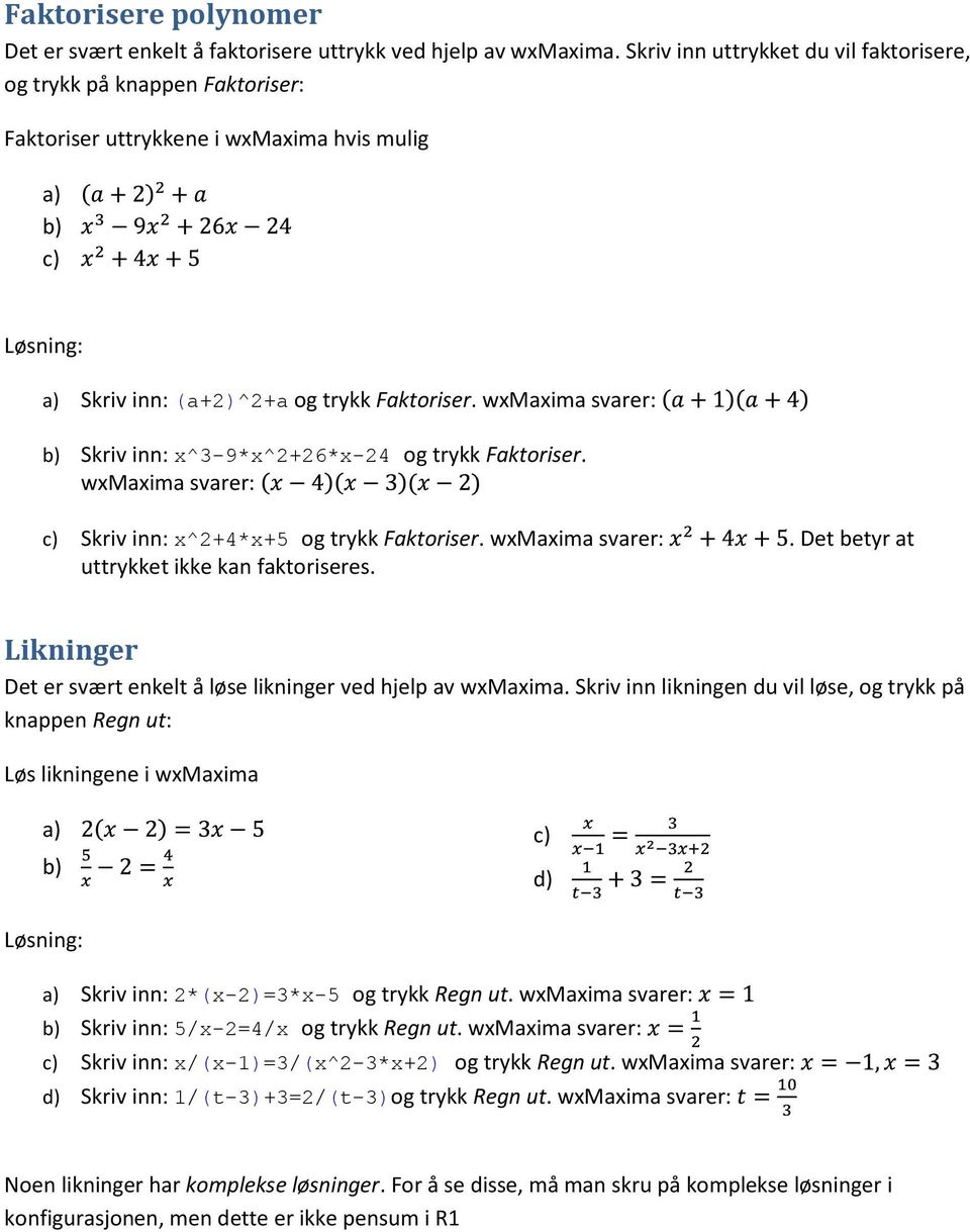 wxmaxima svarer: b) Skriv inn: x^3-9*x^2+26*x-24 og trykk Faktoriser. wxmaxima svarer: c) Skriv inn: x^2+4*x+5 og trykk Faktoriser. wxmaxima svarer:. Det betyr at uttrykket ikke kan faktoriseres.