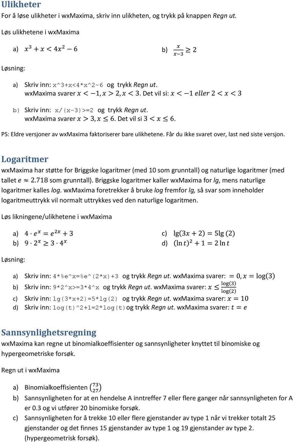 Logaritmer wxmaxima har støtte for Briggske logaritmer (med 10 som grunntall) og naturlige logaritmer (med tallet som grunntall).