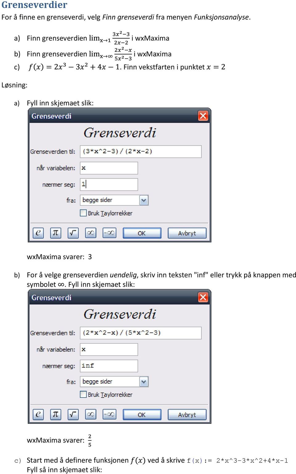 Finn vekstfarten i punktet a) Fyll inn skjemaet slik: wxmaxima svarer: 3 b) For å velge grenseverdien uendelig, skriv