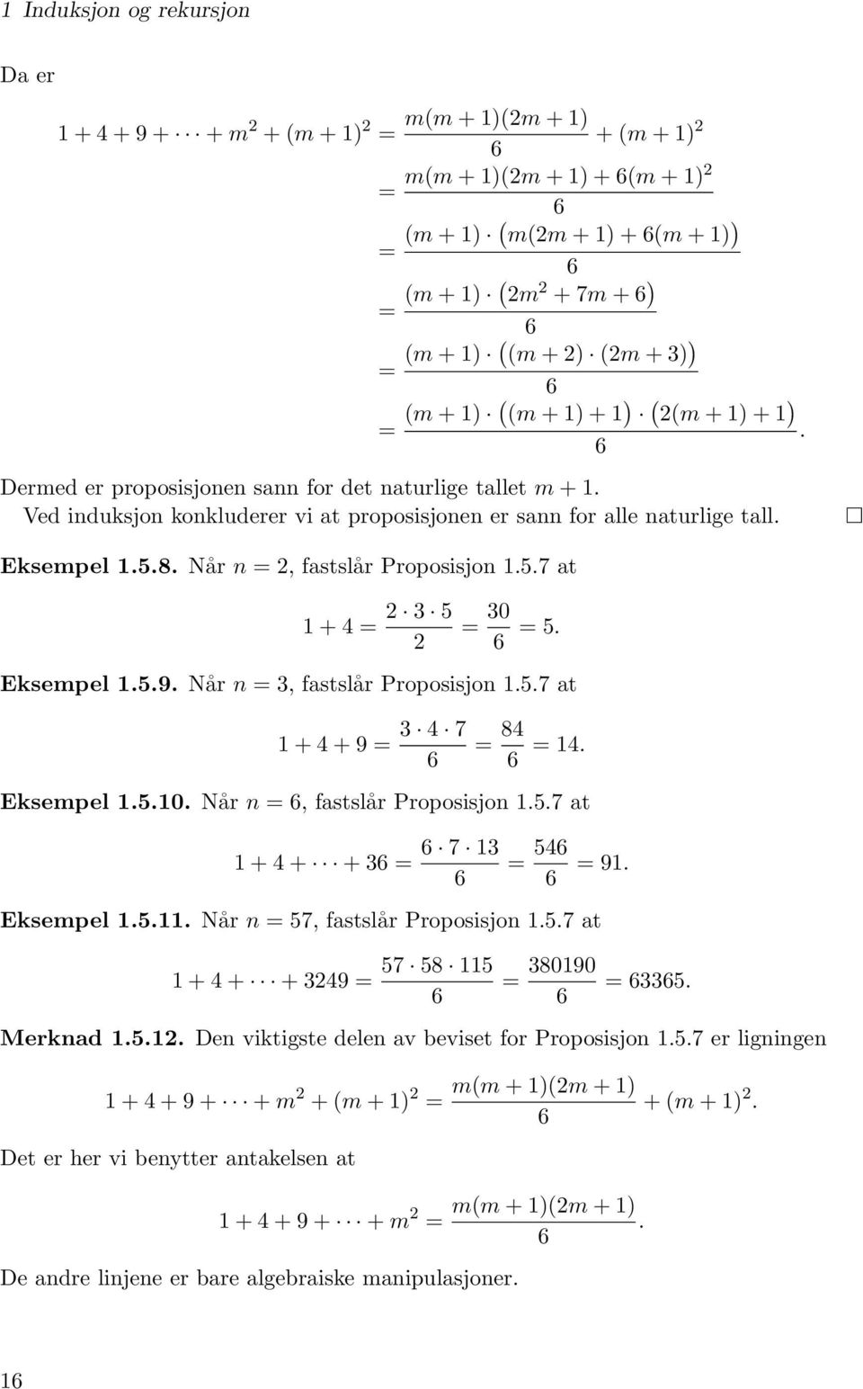 5.8. Når n =, fastslår Proposisjon 1.5.7 at 1 + 4 = 3 5 = 30 6 = 5. Eksempel 1.5.9. Når n = 3, fastslår Proposisjon 1.5.7 at 1 + 4 + 9 = 3 4 7 6 = 84 6 = 14. Eksempel 1.5.10.