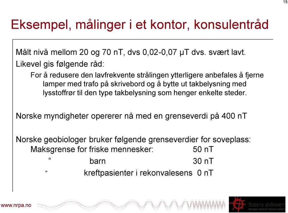 bytte ut takbelysning med lysstoffrør til den type takbelysning som henger enkelte steder.