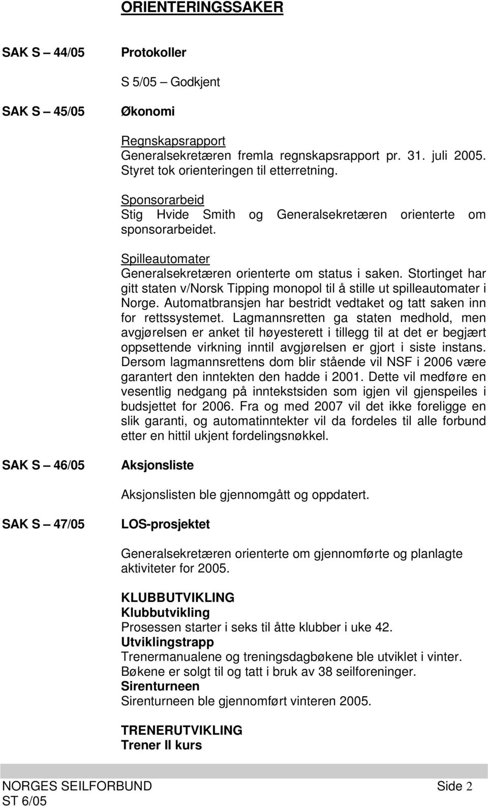 Stortinget har gitt staten v/norsk Tipping monopol til å stille ut spilleautomater i Norge. Automatbransjen har bestridt vedtaket og tatt saken inn for rettssystemet.