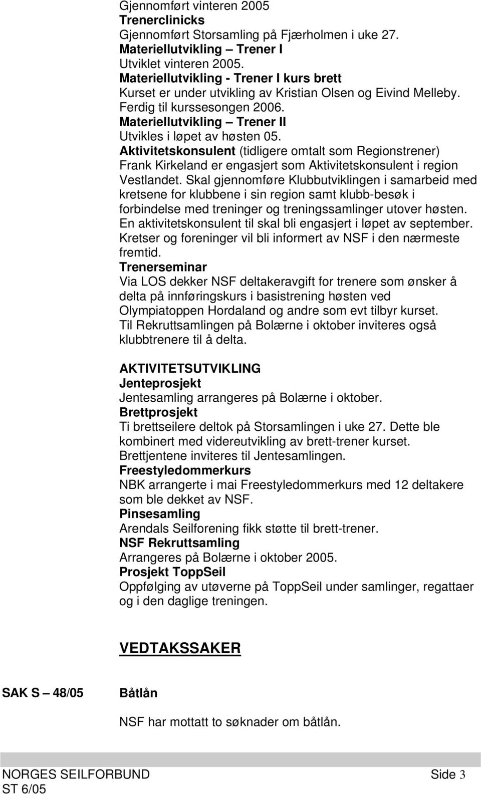 Aktivitetskonsulent (tidligere omtalt som Regionstrener) Frank Kirkeland er engasjert som Aktivitetskonsulent i region Vestlandet.