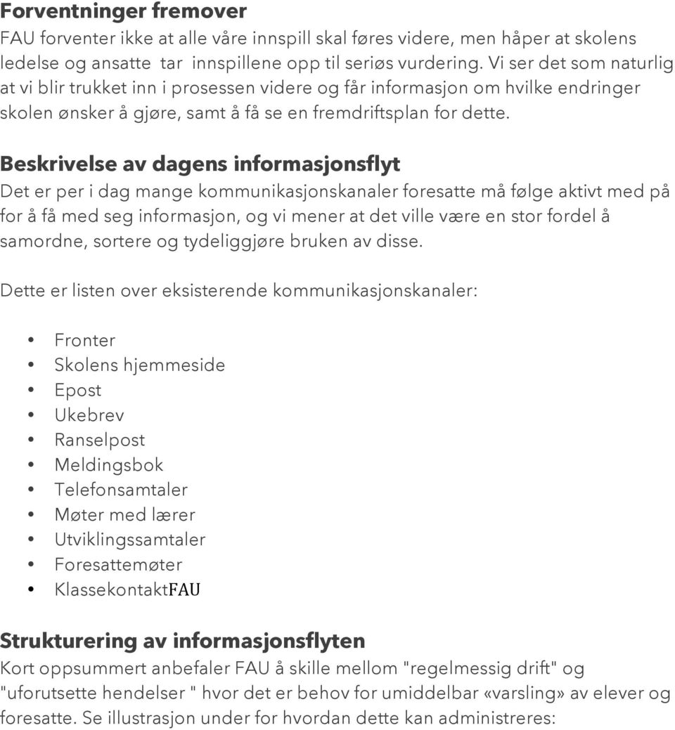 Beskrivelse av dagens informasjonsflyt Det er per i dag mange kommunikasjonskanaler foresatte må følge aktivt med på for å få med seg informasjon, og vi mener at det ville være en stor fordel å