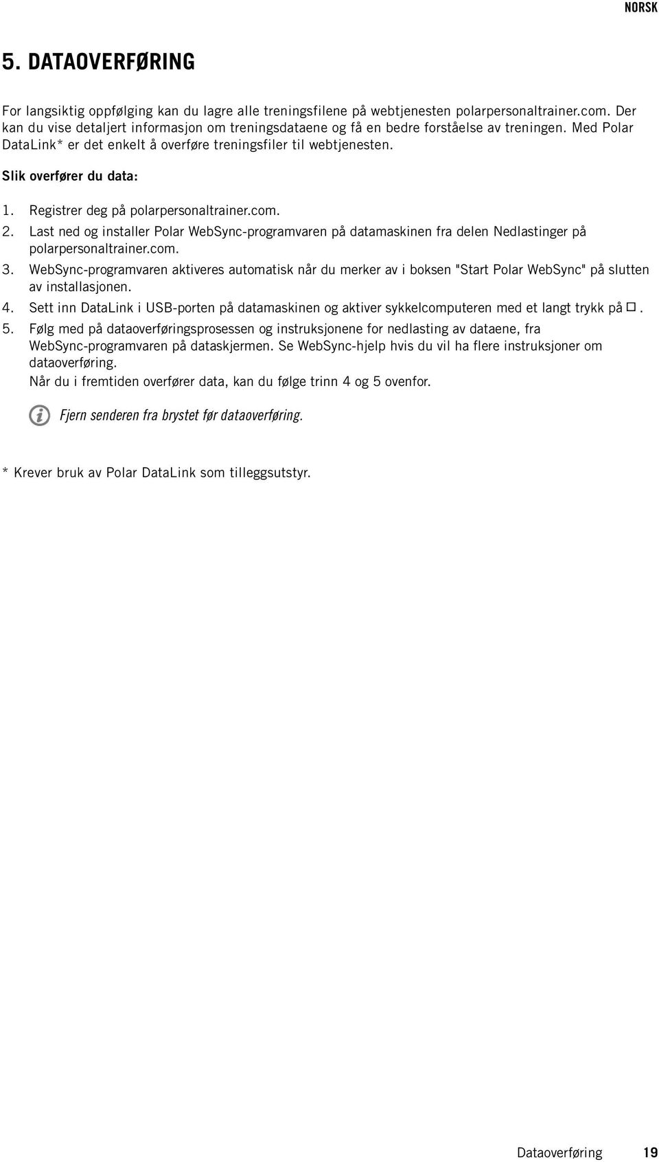 Registrer deg på polarpersonaltrainer.com. 2. Last ned og installer Polar WebSync-programvaren på datamaskinen fra delen Nedlastinger på polarpersonaltrainer.com. 3.
