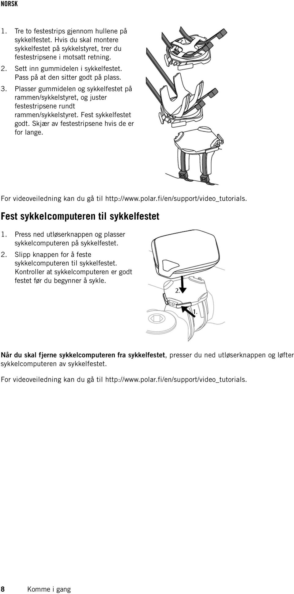 Skjær av festestripsene hvis de er for lange. For videoveiledning kan du gå til http://www.polar.fi/en/support/video_tutorials. Fest sykkelcomputeren til sykkelfestet 1.