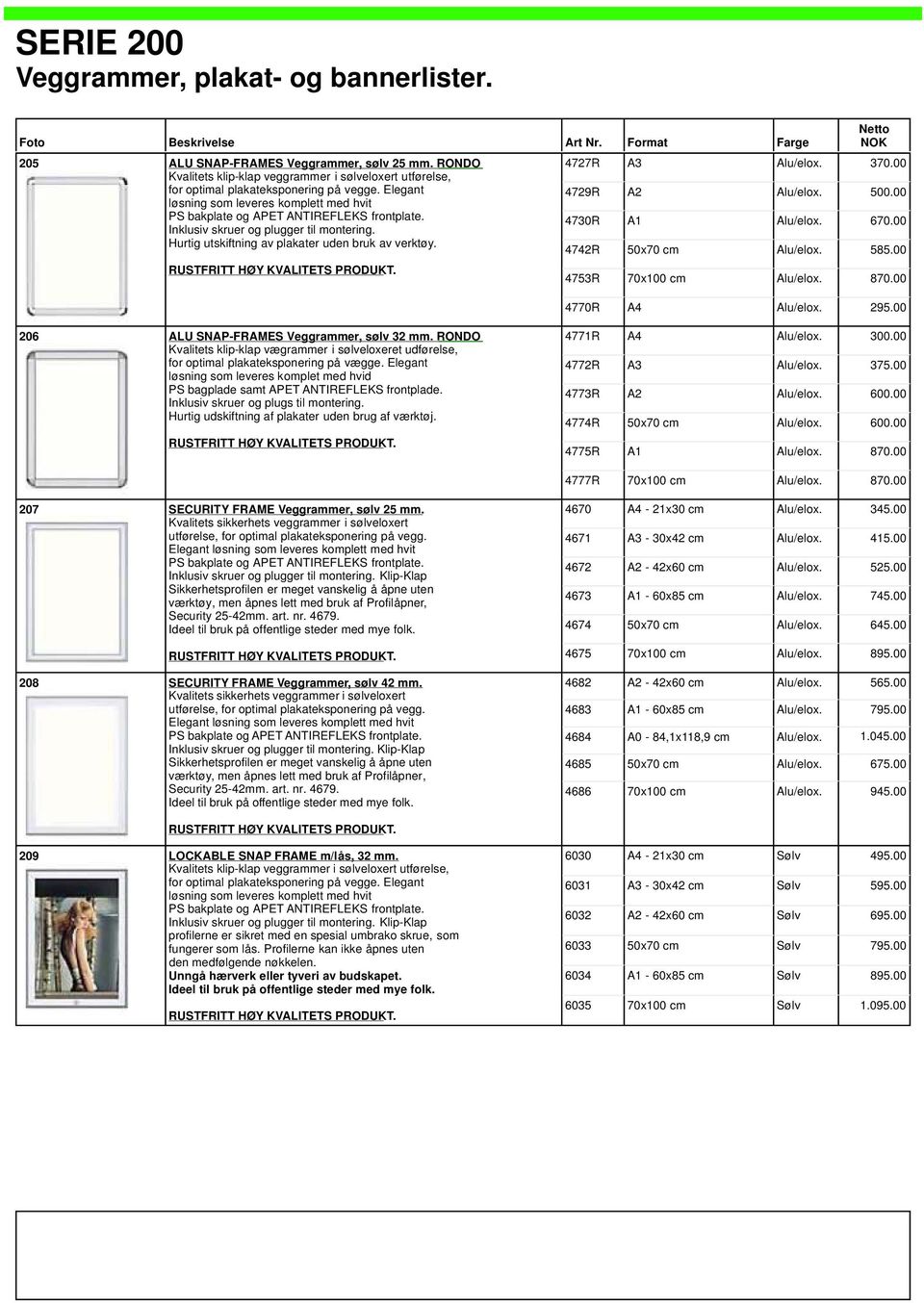 RUSTFRITT HØY KVALITETS PRODUKT. 4727R A3 Alu/elox. 370.00 4729R A2 Alu/elox. 500.00 4730R A1 Alu/elox. 670.00 4742R 50x70 cm Alu/elox. 585.00 4753R 70x100 cm Alu/elox. 870.00 4770R A4 Alu/elox. 295.