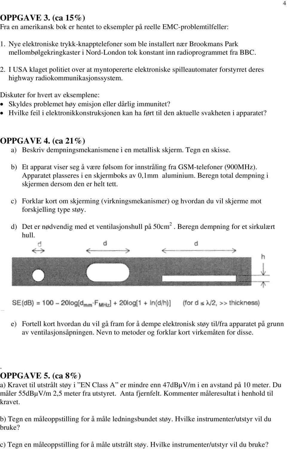 I USA klaget politiet over at myntopererte elektroniske spilleautomater forstyrret deres highway radiokommunikasjonssystem.